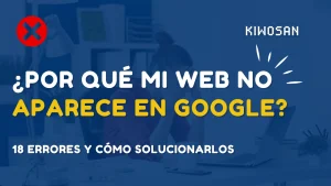 ¿Por qué mi web no aparece en Google? 18 errores y soluciones